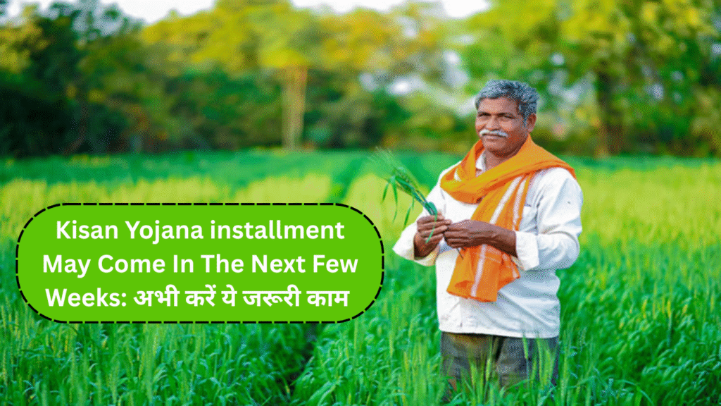 Kisan Yojana installment may come in the next few weeks: do this important work now