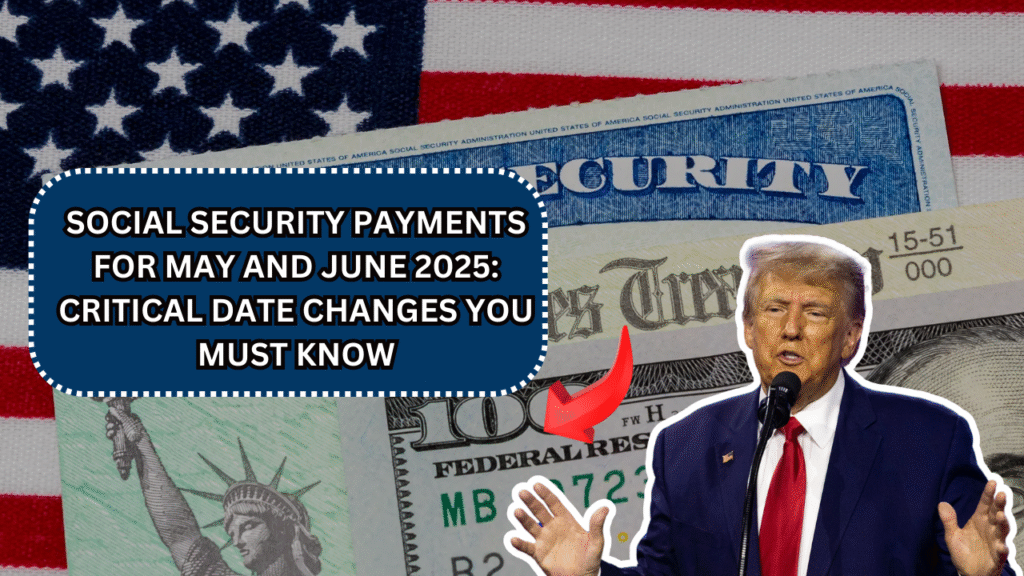 Social Security Payments for May and June 2025: Critical Date Changes You Must Know